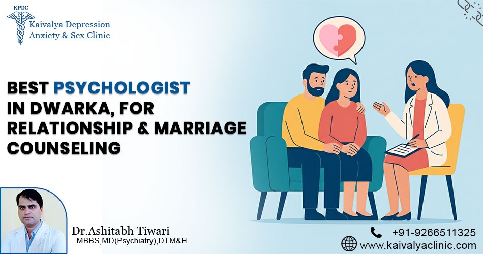 Marriage Counselling in Dwarka – Strengthen Your Relationship with Expert Guidance at Kaivalya Clinic